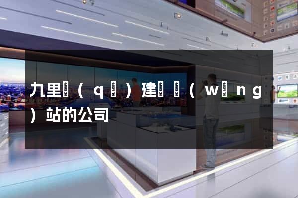 九里區(qū)建設網(wǎng)站的公司