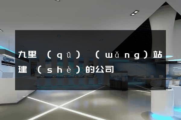 九里區(qū)網(wǎng)站建設(shè)的公司