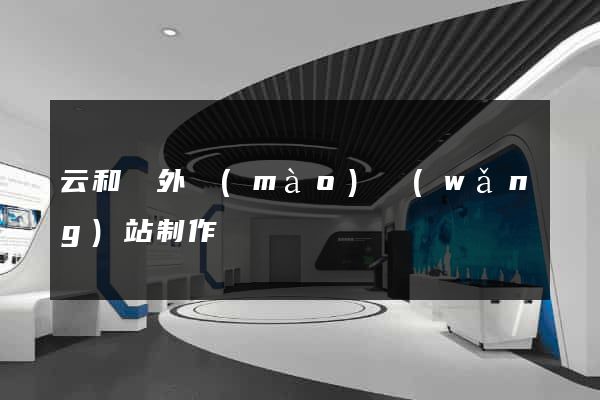 云和縣外貿(mào)網(wǎng)站制作