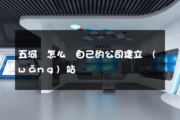 五河縣怎么給自己的公司建立網(wǎng)站