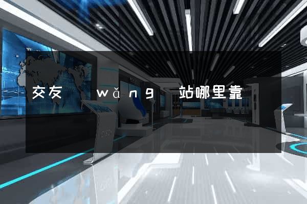交友網(wǎng)站哪里靠譜