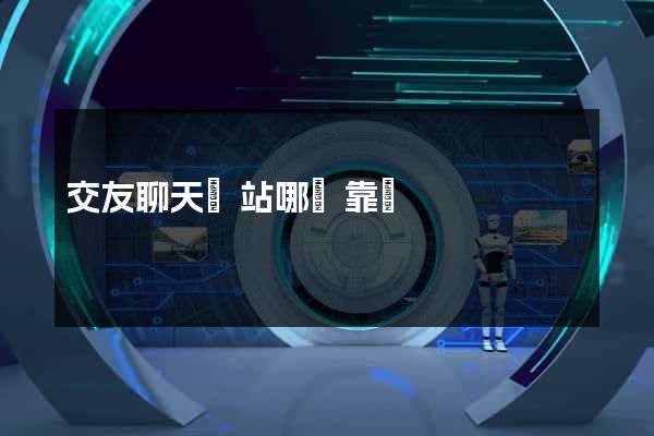 交友聊天網站哪個靠譜