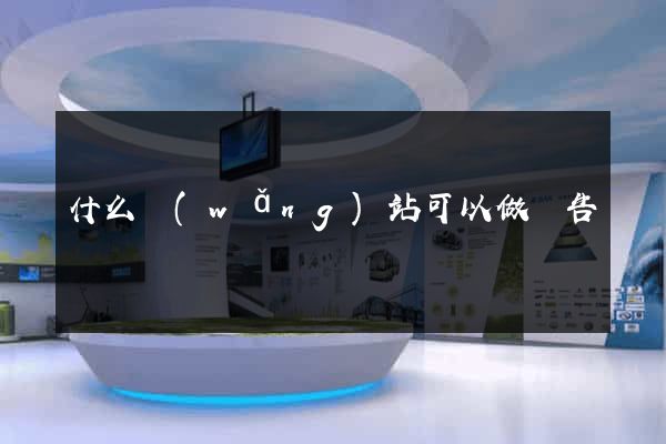 什么網(wǎng)站可以做廣告