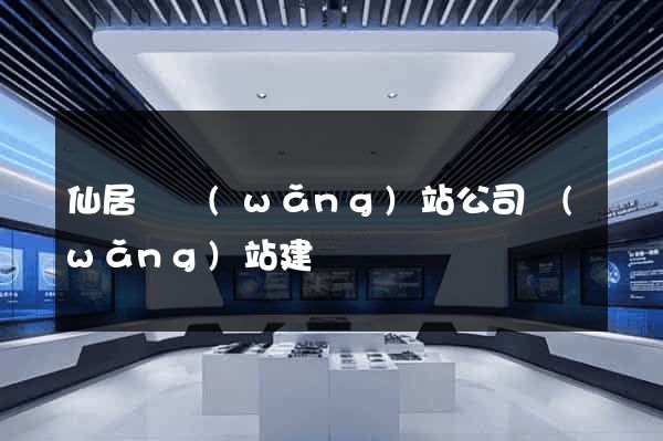 仙居縣網(wǎng)站公司網(wǎng)站建設