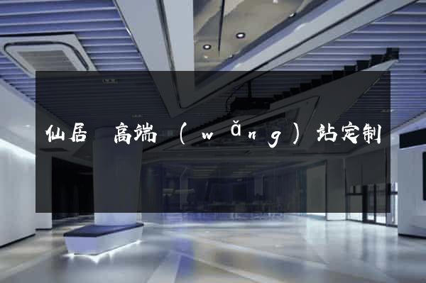 仙居縣高端網(wǎng)站定制