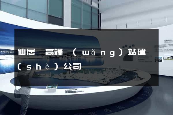 仙居縣高端網(wǎng)站建設(shè)公司
