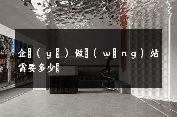 企業(yè)做網(wǎng)站需要多少錢