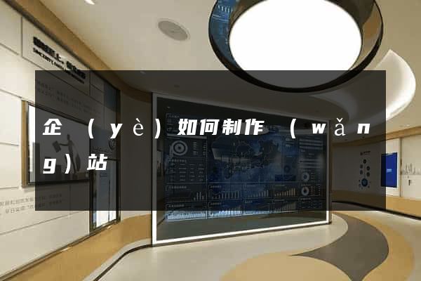 企業(yè)如何制作網(wǎng)站