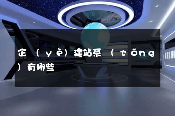 企業(yè)建站系統(tǒng)有哪些