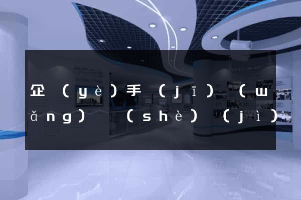 企業(yè)手機(jī)網(wǎng)頁設(shè)計(jì)