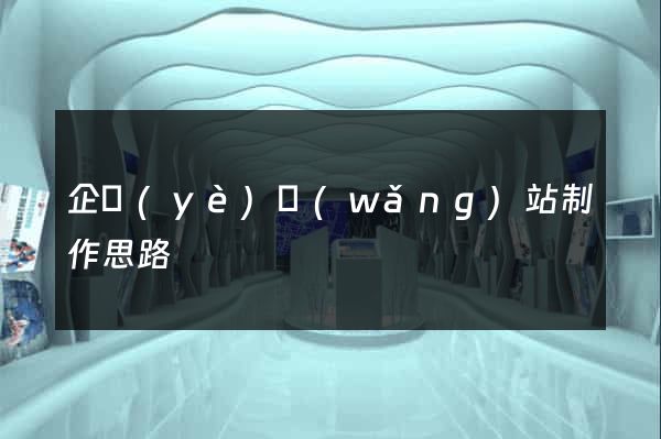 企業(yè)網(wǎng)站制作思路
