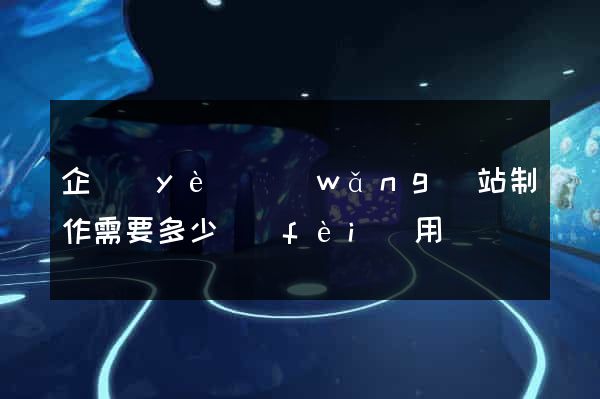 企業(yè)網(wǎng)站制作需要多少費(fèi)用