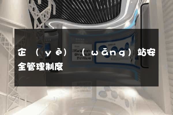 企業(yè)網(wǎng)站安全管理制度
