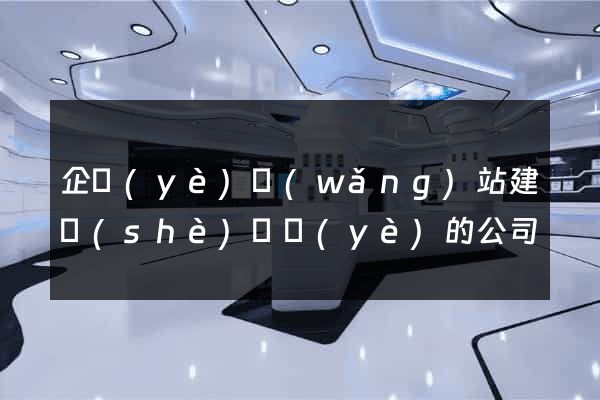 企業(yè)網(wǎng)站建設(shè)專業(yè)的公司