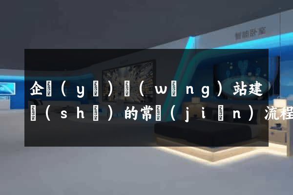 企業(yè)網(wǎng)站建設(shè)的常見(jiàn)流程為
