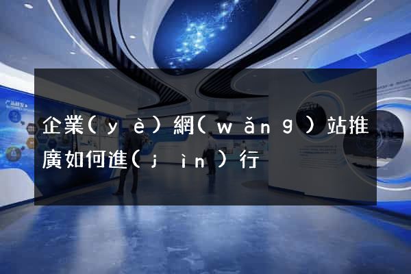 企業(yè)網(wǎng)站推廣如何進(jìn)行