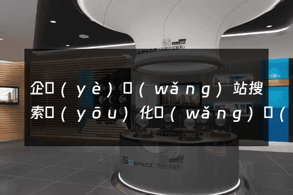企業(yè)網(wǎng)站搜索優(yōu)化網(wǎng)絡(luò)推廣