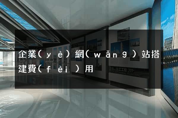 企業(yè)網(wǎng)站搭建費(fèi)用