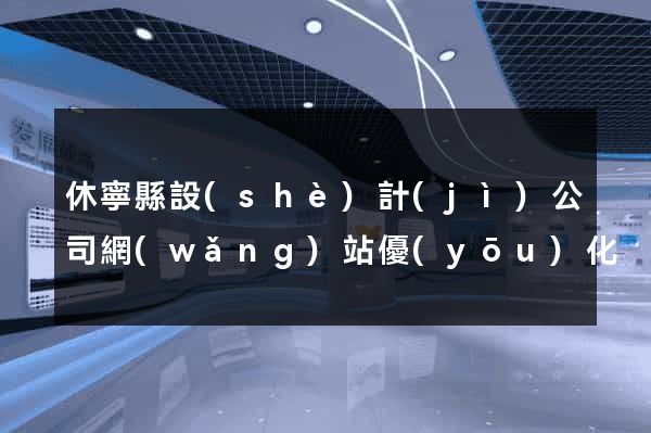 休寧縣設(shè)計(jì)公司網(wǎng)站優(yōu)化