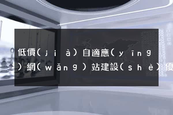 低價(jià)自適應(yīng)網(wǎng)站建設(shè)優(yōu)化建站