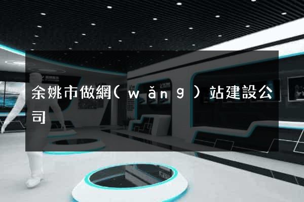 余姚市做網(wǎng)站建設公司