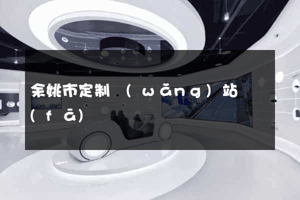 余姚市定制網(wǎng)站開發(fā)