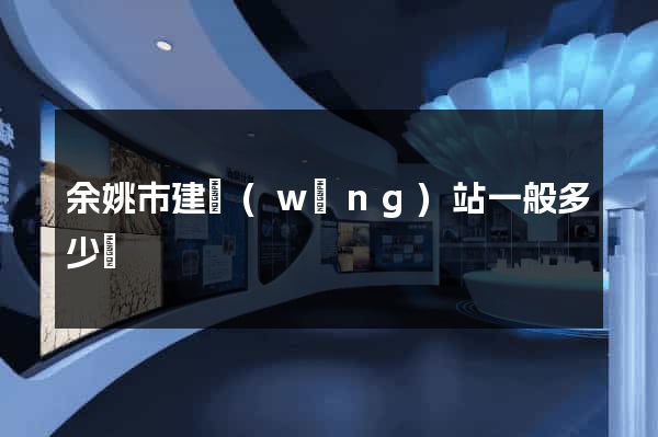 余姚市建網(wǎng)站一般多少錢