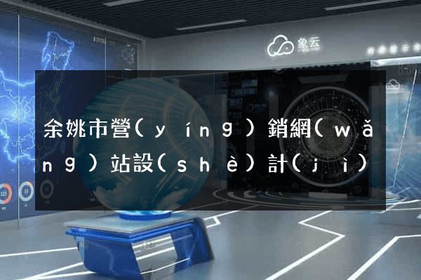 余姚市營(yíng)銷網(wǎng)站設(shè)計(jì)