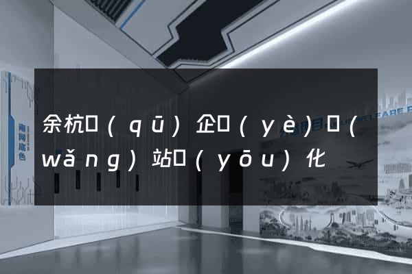 余杭區(qū)企業(yè)網(wǎng)站優(yōu)化