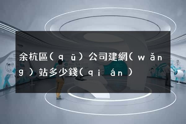 余杭區(qū)公司建網(wǎng)站多少錢(qián)