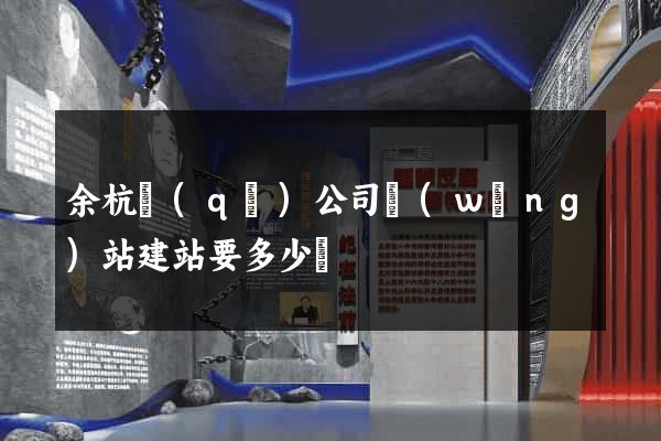 余杭區(qū)公司網(wǎng)站建站要多少錢