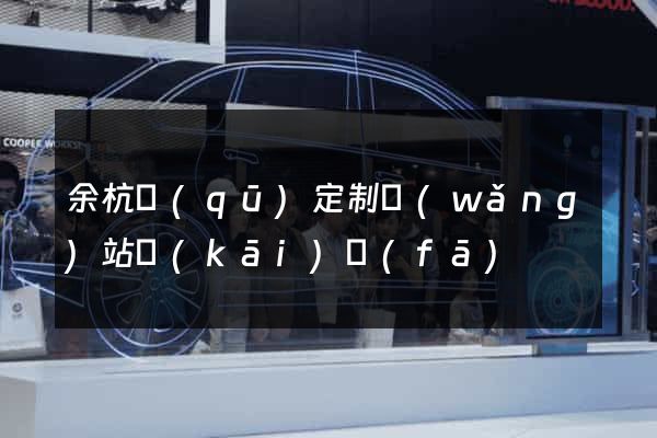 余杭區(qū)定制網(wǎng)站開(kāi)發(fā)