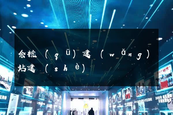 余杭區(qū)建網(wǎng)站建設(shè)