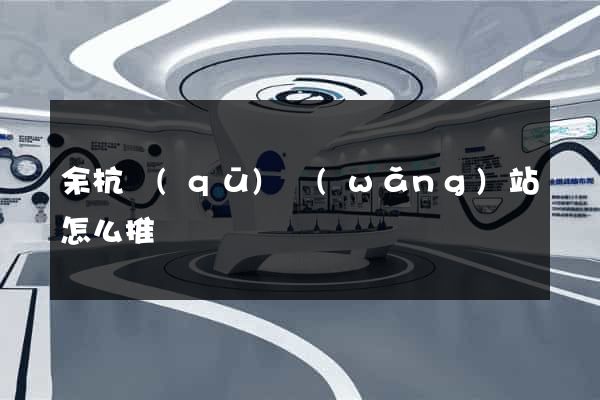 余杭區(qū)網(wǎng)站怎么推廣