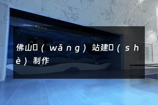 佛山網(wǎng)站建設(shè)制作