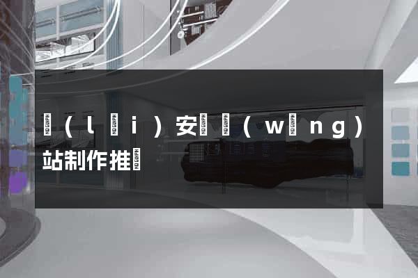 來(lái)安縣網(wǎng)站制作推廣