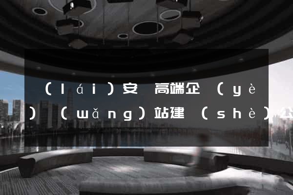 來(lái)安縣高端企業(yè)網(wǎng)站建設(shè)公司