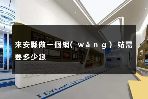 來安縣做一個網(wǎng)站需要多少錢
