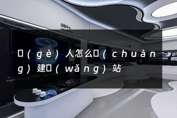 個(gè)人怎么創(chuàng)建網(wǎng)站