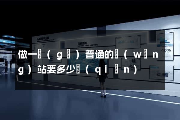 做一個(gè)普通的網(wǎng)站要多少錢(qián)