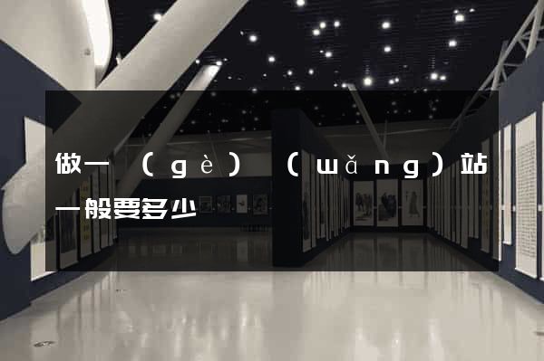 做一個(gè)網(wǎng)站一般要多少錢