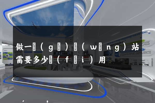做一個(gè)網(wǎng)站需要多少費(fèi)用