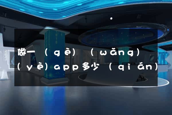 做一個(gè)網(wǎng)頁(yè)app多少錢(qián)