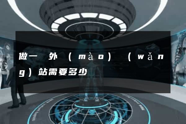 做一個外貿(mào)網(wǎng)站需要多少錢