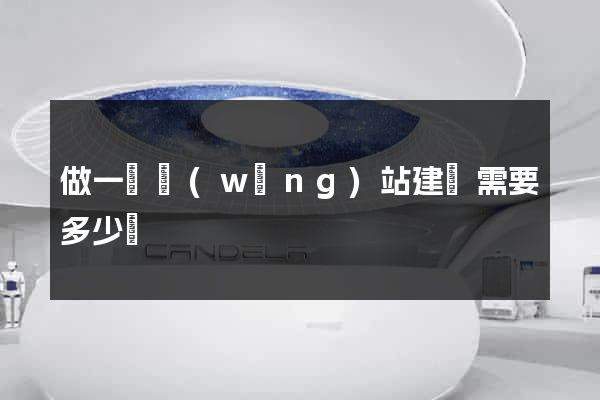 做一個網(wǎng)站建設需要多少錢