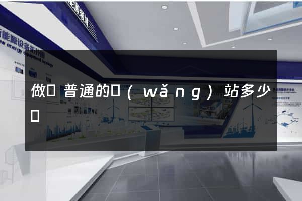 做個普通的網(wǎng)站多少錢