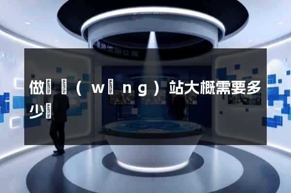 做個網(wǎng)站大概需要多少錢