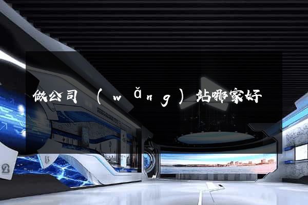 做公司網(wǎng)站哪家好