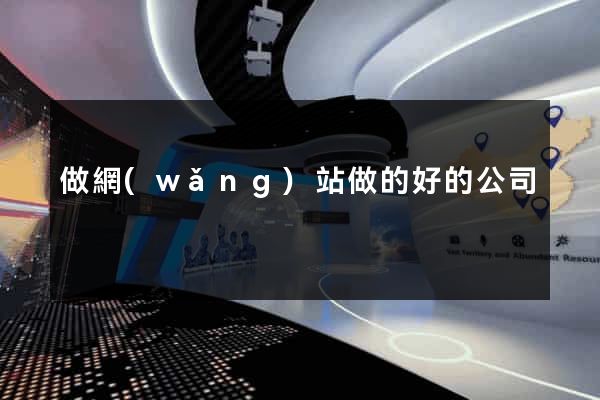 做網(wǎng)站做的好的公司