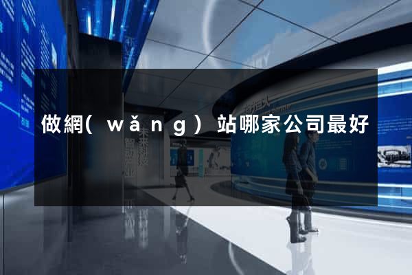 做網(wǎng)站哪家公司最好
